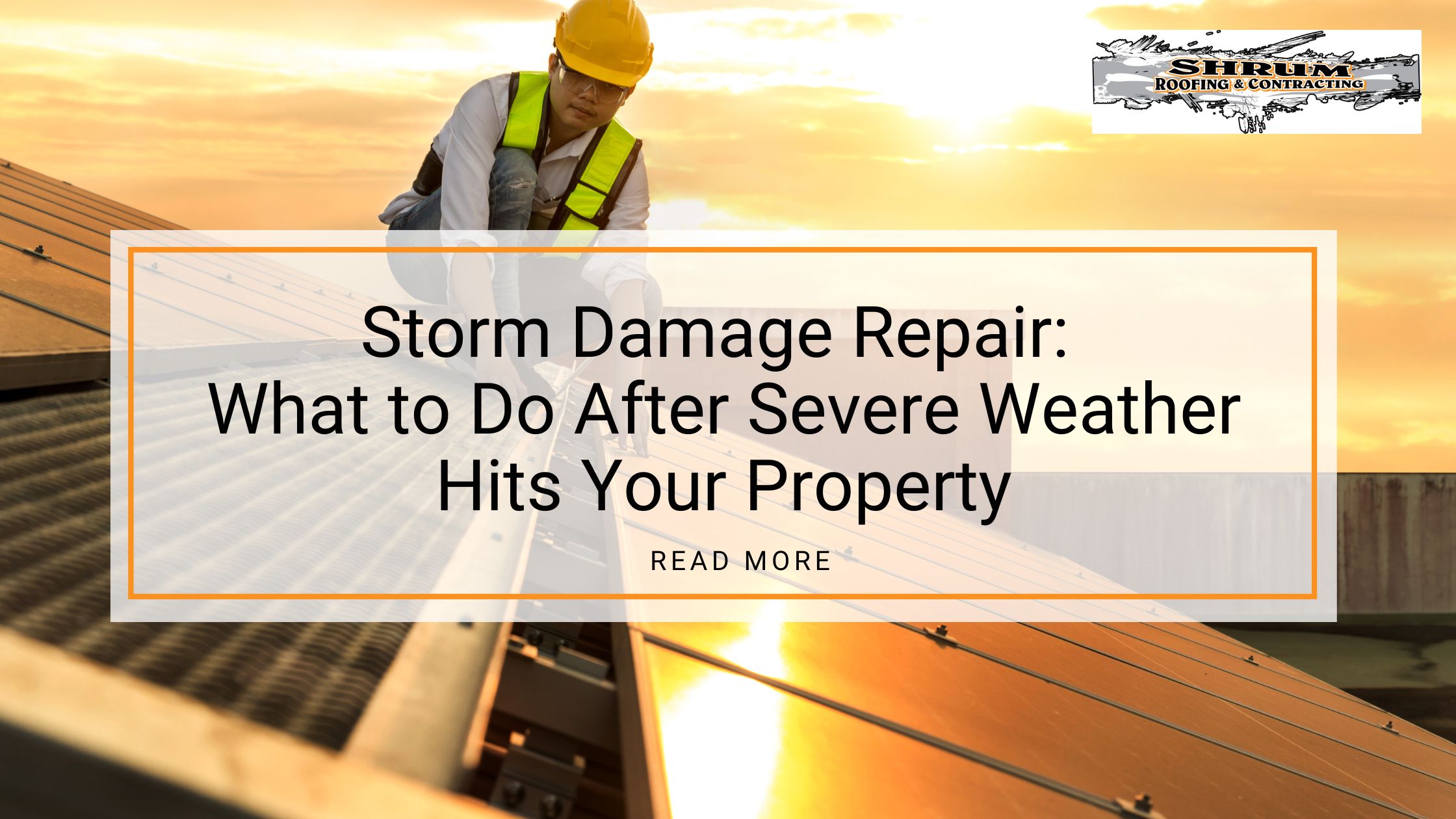 A professional inspecting the roof and the text, “Storm Damage Repair: What to Do After Severe Weather Hits Your Property” and a “Read Now” button.